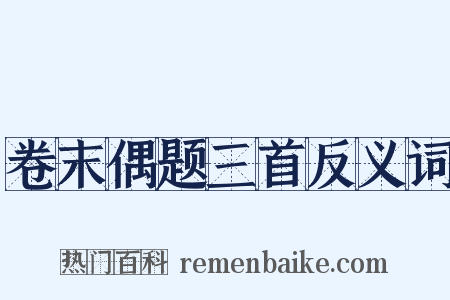 卷末偶题三首反义词是什么意思的图片